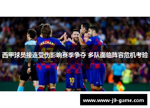 西甲球员接连受伤影响赛季争夺 多队面临阵容危机考验
