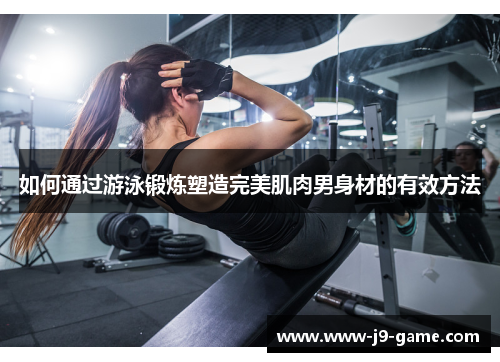 如何通过游泳锻炼塑造完美肌肉男身材的有效方法