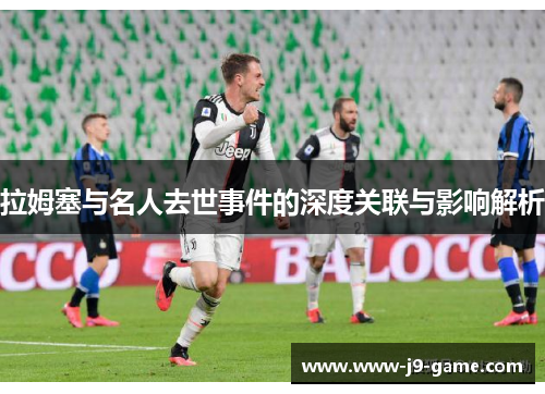 拉姆塞与名人去世事件的深度关联与影响解析