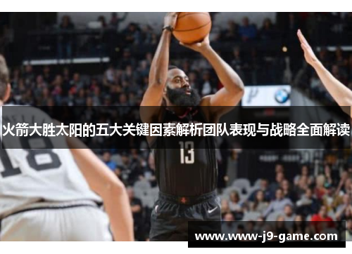 火箭大胜太阳的五大关键因素解析团队表现与战略全面解读