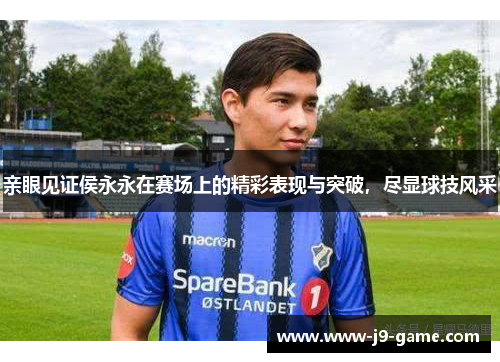 亲眼见证侯永永在赛场上的精彩表现与突破，尽显球技风采