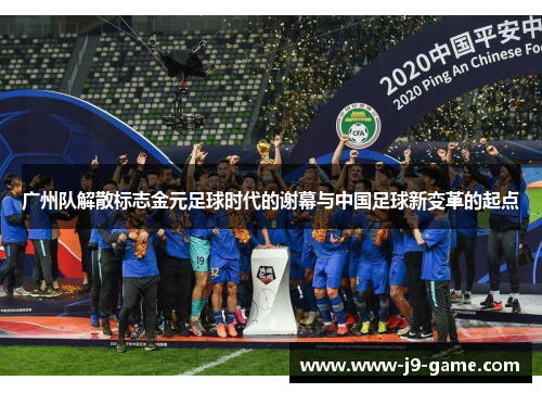 广州队解散标志金元足球时代的谢幕与中国足球新变革的起点