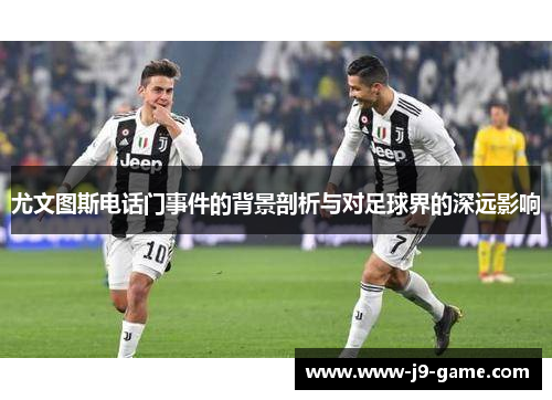 尤文图斯电话门事件的背景剖析与对足球界的深远影响