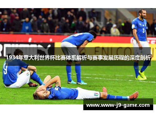 1934年意大利世界杯比赛体系解析与赛事发展历程的深度剖析