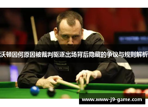 沃顿因何原因被裁判驱逐出场背后隐藏的争议与规则解析