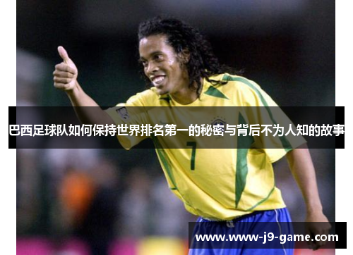 巴西足球队如何保持世界排名第一的秘密与背后不为人知的故事