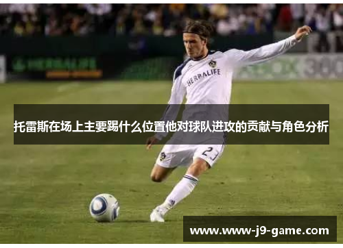 托雷斯在场上主要踢什么位置他对球队进攻的贡献与角色分析