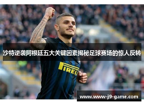 沙特逆袭阿根廷五大关键因素揭秘足球赛场的惊人反转