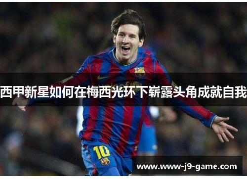 西甲新星如何在梅西光环下崭露头角成就自我