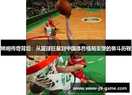 姚明传奇背后：从篮球巨星到中国体育格局重塑的奋斗历程