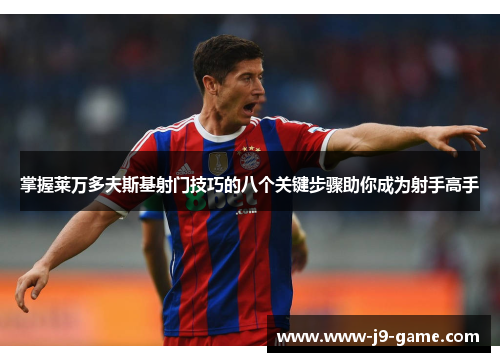 掌握莱万多夫斯基射门技巧的八个关键步骤助你成为射手高手