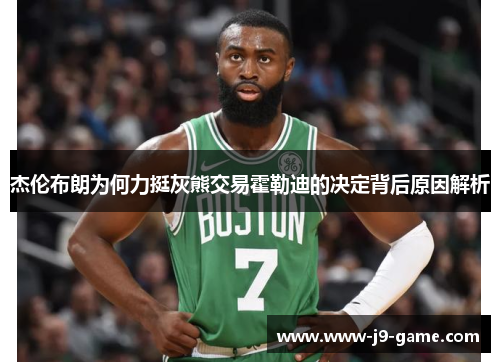 杰伦布朗为何力挺灰熊交易霍勒迪的决定背后原因解析