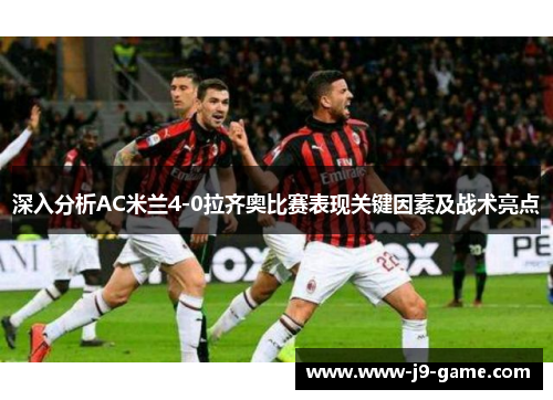 深入分析AC米兰4-0拉齐奥比赛表现关键因素及战术亮点