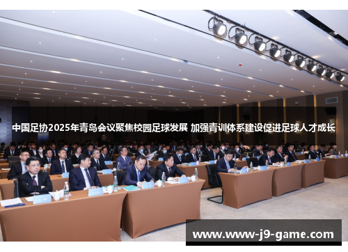 中国足协2025年青岛会议聚焦校园足球发展 加强青训体系建设促进足球人才成长