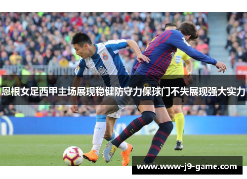 恩根女足西甲主场展现稳健防守力保球门不失展现强大实力